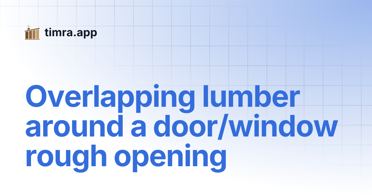 Overlapping lumber around a door/window rough opening | timra.app